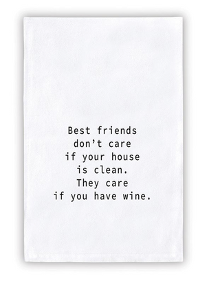 Best Friends Don't Care If Your House Is Clean, They Care If You Have Wine Towel