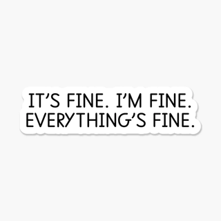 It's Fine. I'm Fine. Everything's Fine. Sticker