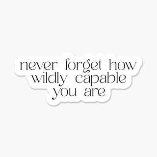 Never Forget How Wildly Capable You Are Sticker