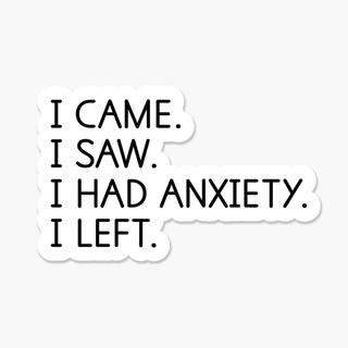 I Came. I Saw. I Had Anxiety. I Left. Sticker